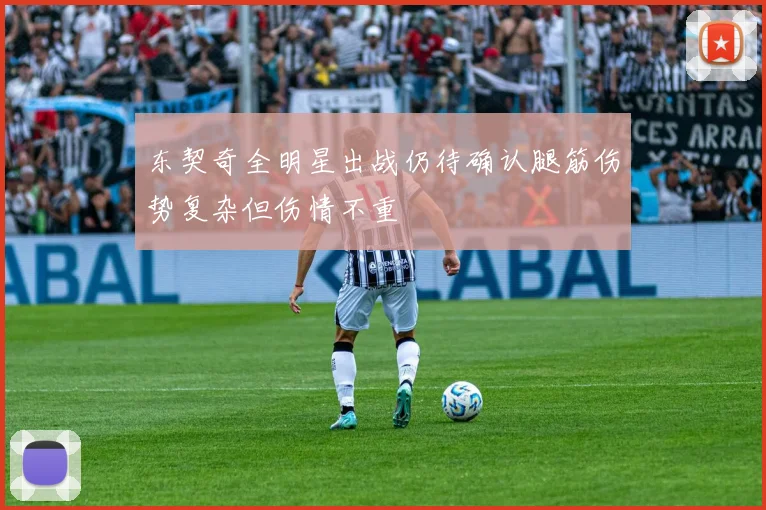 东契奇全明星出战仍待确认腿筋伤势复杂但伤情不重
